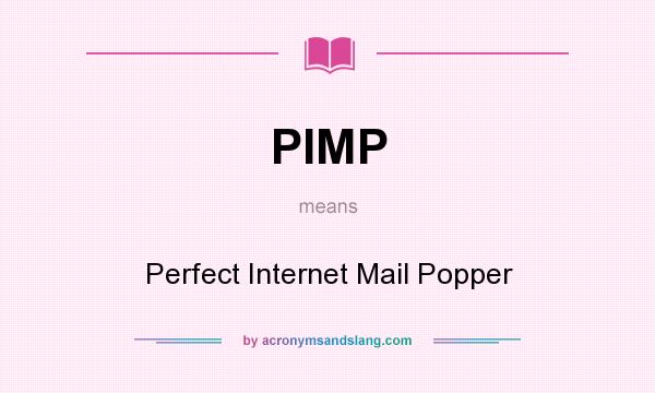 What does PIMP mean? It stands for Perfect Internet Mail Popper