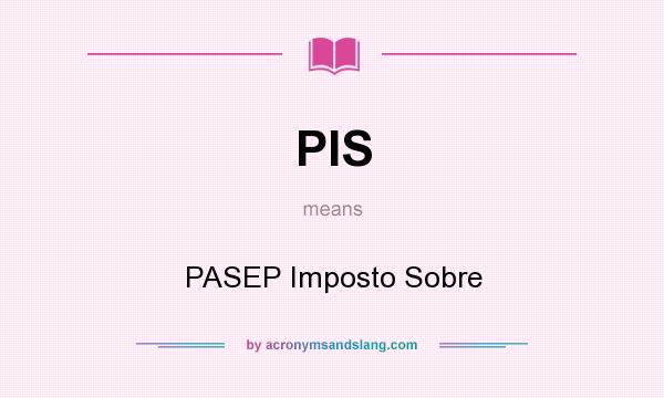 What does PIS mean? It stands for PASEP Imposto Sobre
