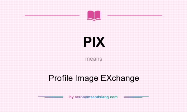 What does PIX mean? It stands for Profile Image EXchange