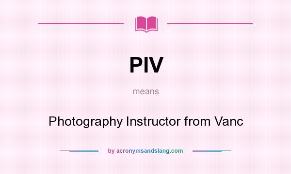 What does PIV mean? It stands for Photography Instructor from Vanc