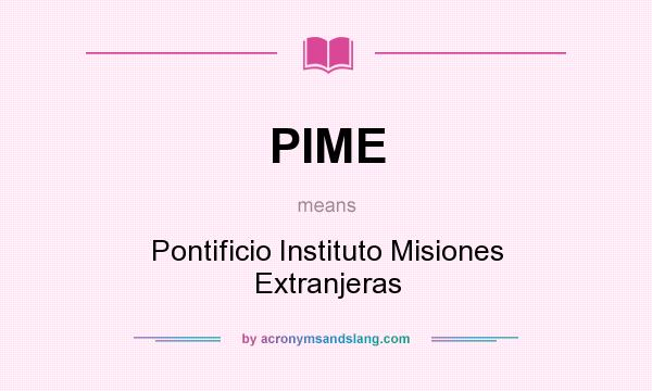 What does PIME mean? It stands for Pontificio Instituto Misiones Extranjeras