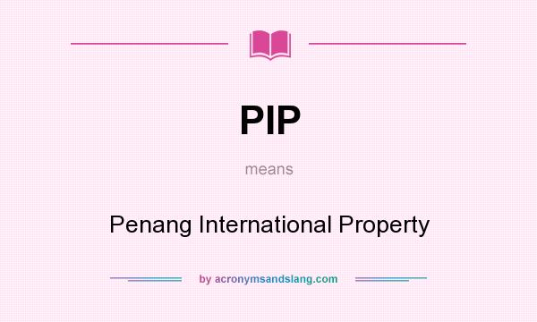 What does PIP mean? It stands for Penang International Property