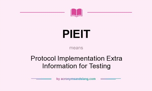 What does PIEIT mean? It stands for Protocol Implementation Extra Information for Testing