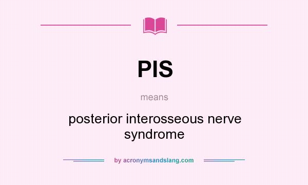 What does PIS mean? It stands for posterior interosseous nerve syndrome