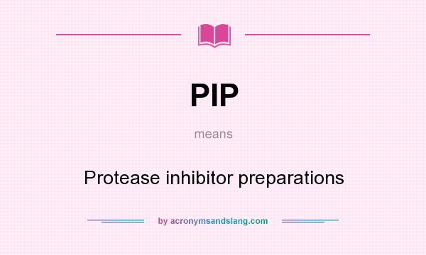 What does PIP mean? It stands for Protease inhibitor preparations