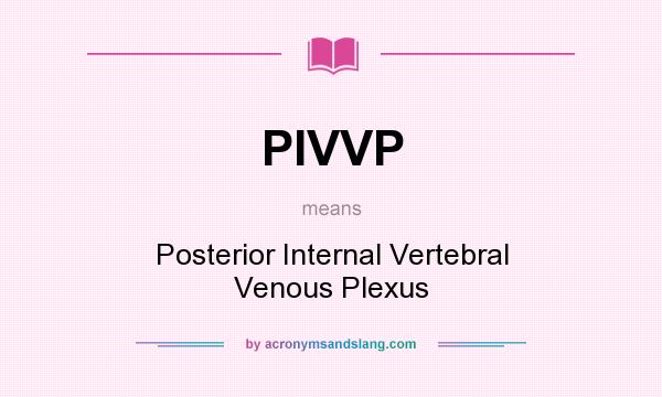 What does PIVVP mean? It stands for Posterior Internal Vertebral Venous Plexus