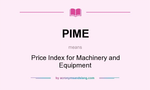 What does PIME mean? It stands for Price Index for Machinery and Equipment