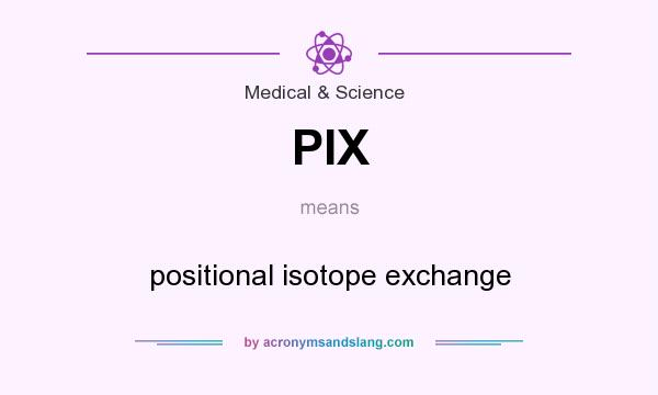 What does PIX mean? It stands for positional isotope exchange