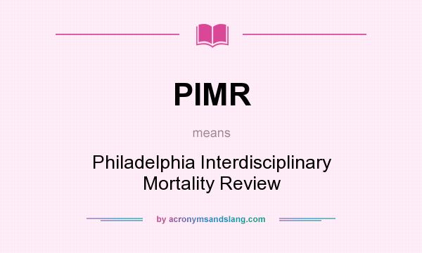 What does PIMR mean? It stands for Philadelphia Interdisciplinary Mortality Review