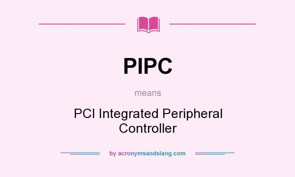 What does PIPC mean? It stands for PCI Integrated Peripheral Controller