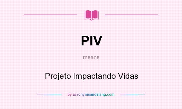 What does PIV mean? It stands for Projeto Impactando Vidas