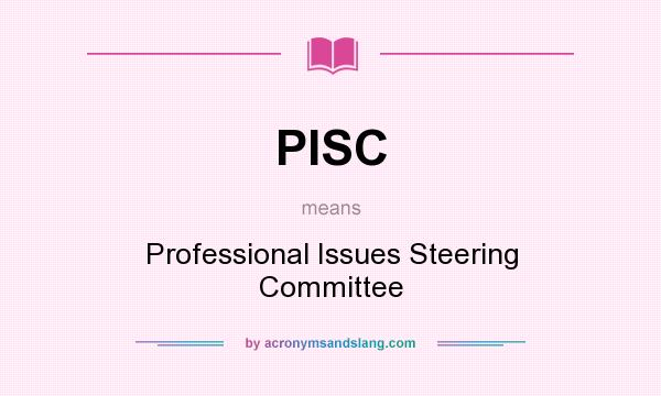 What does PISC mean? It stands for Professional Issues Steering Committee
