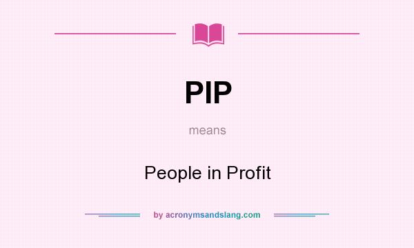 What does PIP mean? It stands for People in Profit