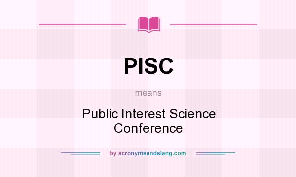 What does PISC mean? It stands for Public Interest Science Conference