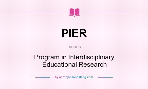 What does PIER mean? It stands for Program in Interdisciplinary Educational Research