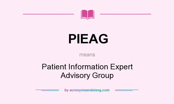 What does PIEAG mean? It stands for Patient Information Expert Advisory Group