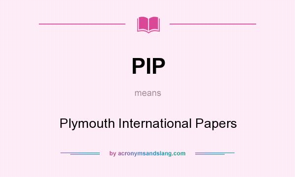 What does PIP mean? It stands for Plymouth International Papers