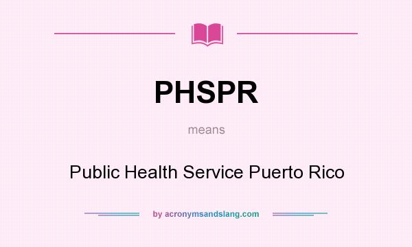 What does PHSPR mean? It stands for Public Health Service Puerto Rico