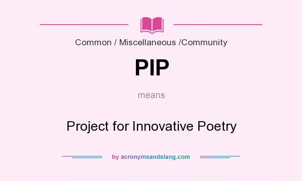 What does PIP mean? It stands for Project for Innovative Poetry