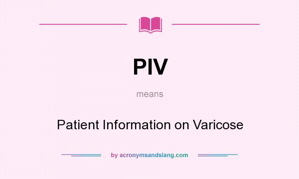 What does PIV mean? It stands for Patient Information on Varicose