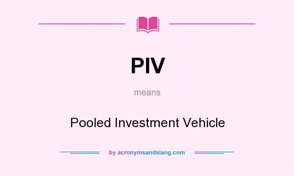 What does PIV mean? It stands for Pooled Investment Vehicle