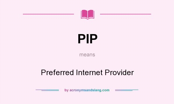 What does PIP mean? It stands for Preferred Internet Provider
