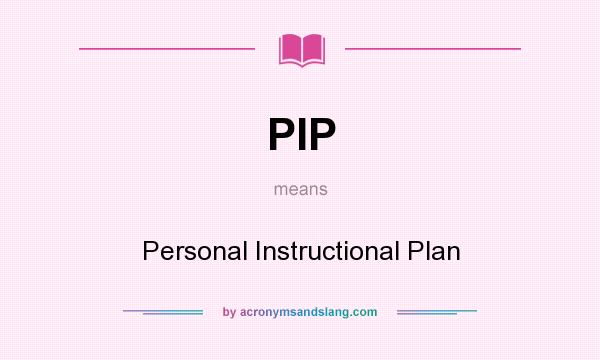 What does PIP mean? It stands for Personal Instructional Plan