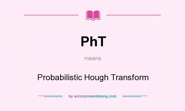 What does PhT mean? It stands for Probabilistic Hough Transform
