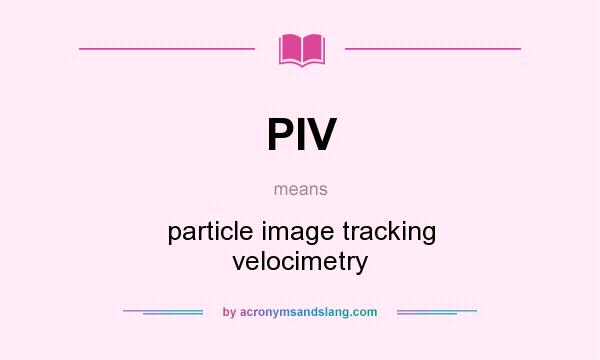 What does PIV mean? It stands for particle image tracking velocimetry