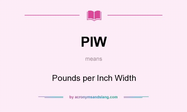 What does PIW mean? It stands for Pounds per Inch Width