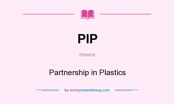 What does PIP mean? It stands for Partnership in Plastics