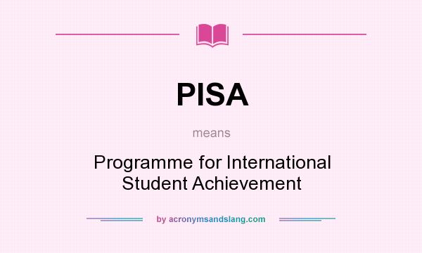 What does PISA mean? It stands for Programme for International Student Achievement