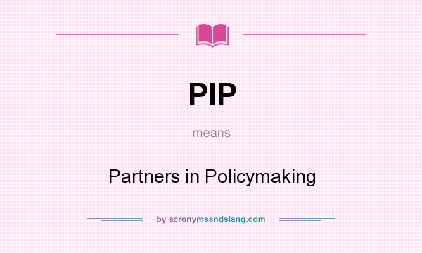 What does PIP mean? It stands for Partners in Policymaking