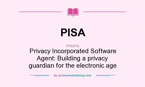 What does PISA mean? It stands for Privacy Incorporated Software Agent: Building a privacy guardian for the electronic age