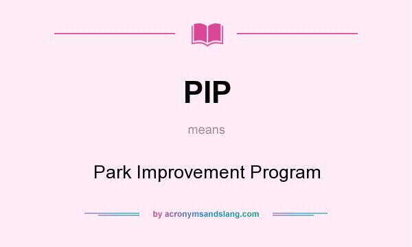 What does PIP mean? It stands for Park Improvement Program