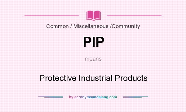 What does PIP mean? It stands for Protective Industrial Products