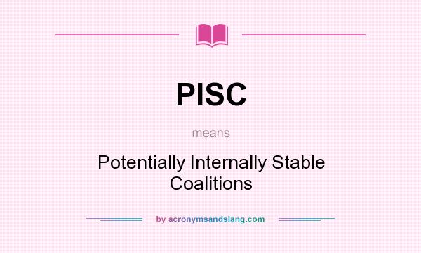 What does PISC mean? It stands for Potentially Internally Stable Coalitions