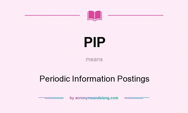 What does PIP mean? It stands for Periodic Information Postings