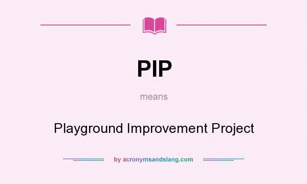 What does PIP mean? It stands for Playground Improvement Project