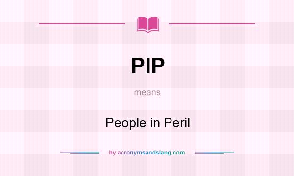 What does PIP mean? It stands for People in Peril