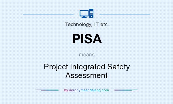 What does PISA mean? It stands for Project Integrated Safety Assessment