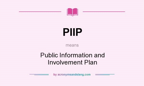 What does PIIP mean? It stands for Public Information and Involvement Plan