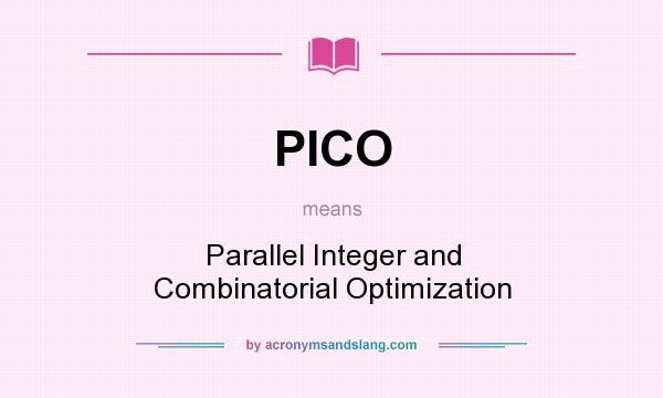What does PICO mean? It stands for Parallel Integer and Combinatorial Optimization