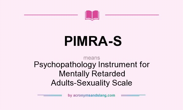 What does PIMRA-S mean? It stands for Psychopathology Instrument for Mentally Retarded Adults-Sexuality Scale