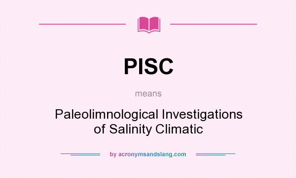 What does PISC mean? It stands for Paleolimnological Investigations of Salinity Climatic