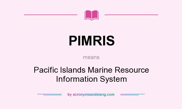 What does PIMRIS mean? It stands for Pacific Islands Marine Resource Information System
