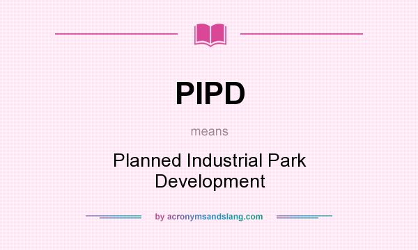 What does PIPD mean? It stands for Planned Industrial Park Development