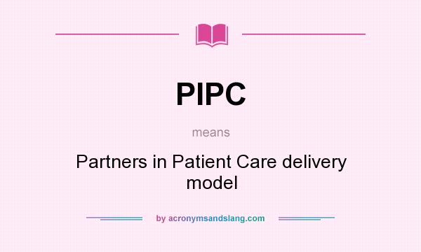 What does PIPC mean? It stands for Partners in Patient Care delivery model