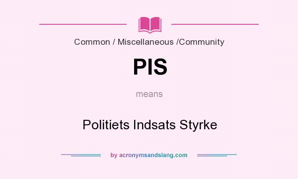 What does PIS mean? It stands for Politiets Indsats Styrke