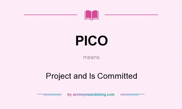 What does PICO mean? It stands for Project and Is Committed